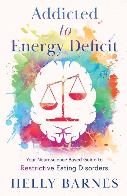 Kniha Addicted to Energy Deficit - Your Neuroscience Based Guide to Restrictive Eating Disorders 