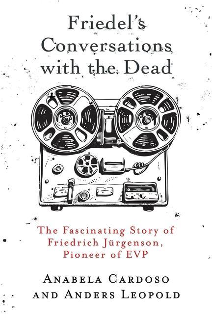 Buch Friedel's Conversations with the Dead: The Fascinating Story of Friedrich Jürgenson, Pioneer of EVP Anders Leopold