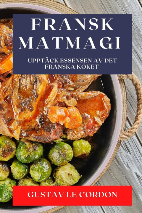Knjiga Fransk Matmagi Gustav Le Cordon