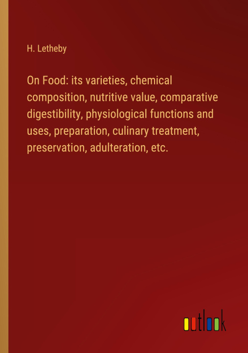 Kniha On Food: its varieties, chemical composition, nutritive value, comparative digestibility, physiological functions and uses, preparation, culinary trea 