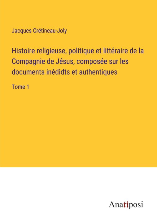 Buch Histoire religieuse, politique et littéraire de la Compagnie de Jésus, composée sur les documents inédidts et authentiques 