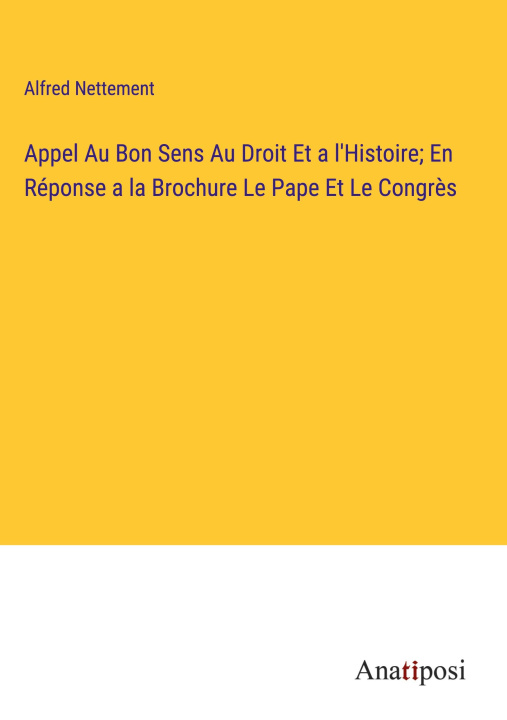 Knjiga Appel Au Bon Sens Au Droit Et a l'Histoire; En Réponse a la Brochure Le Pape Et Le Congr?s 