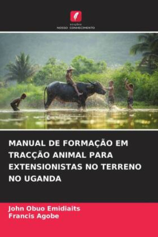 Könyv MANUAL DE FORMAÇ?O EM TRACÇ?O ANIMAL PARA EXTENSIONISTAS NO TERRENO NO UGANDA Francis Agobe