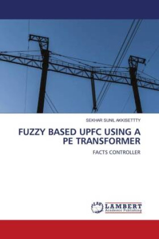 Knjiga FUZZY BASED UPFC USING A PE TRANSFORMER SEKHAR SUNIL AKKISETTTY