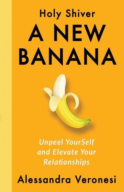 Kniha A New Banana: Unpeel YourSelf and Elevate Your Relationships 