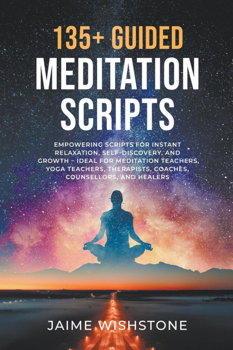 Könyv 135+ Guided Meditation Script - Empowering Scripts for Instant Relaxation, Self-Discovery, and Growth - Ideal for Meditation Teachers, Yoga Teachers, 