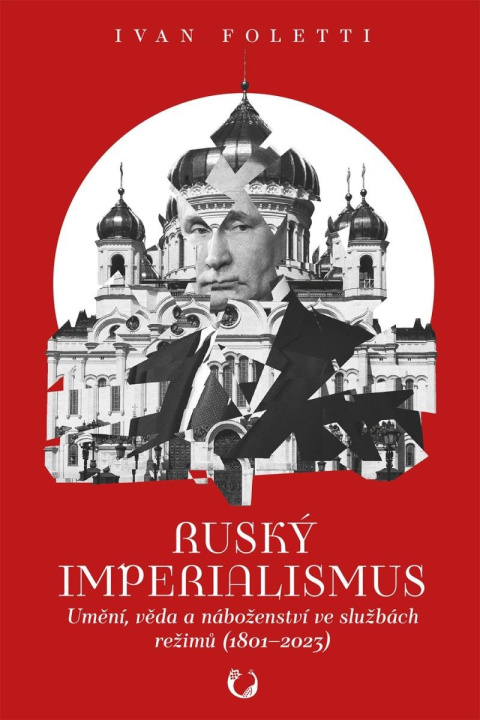 Książka Ruský imperialismus - Umění, věda a náboženství ve službách režimů (1801–?2023) Ivan Foletti