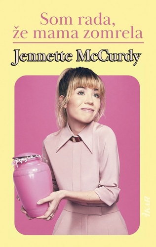 Книга Som rada, že mama zomrela Jennette McCurdy