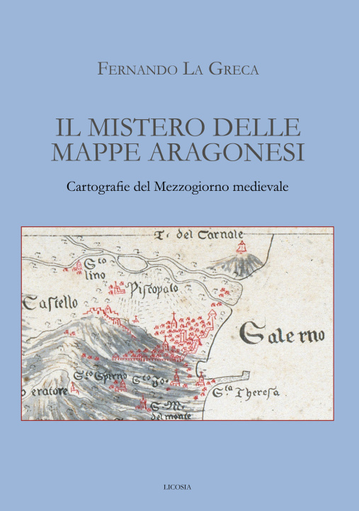 Carte mistero delle mappe aragonesi. Cartografie del Mezzogiorno medievale Fernando La Greca