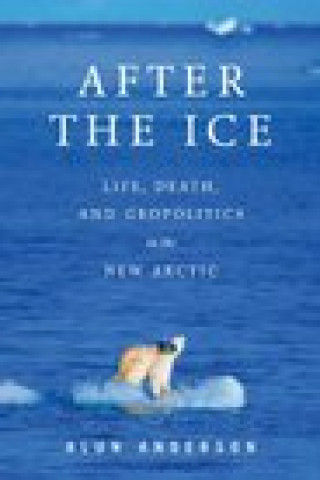 Kniha After the Ice: Life, Death, and Geopolitics in the New Arctic Anderson