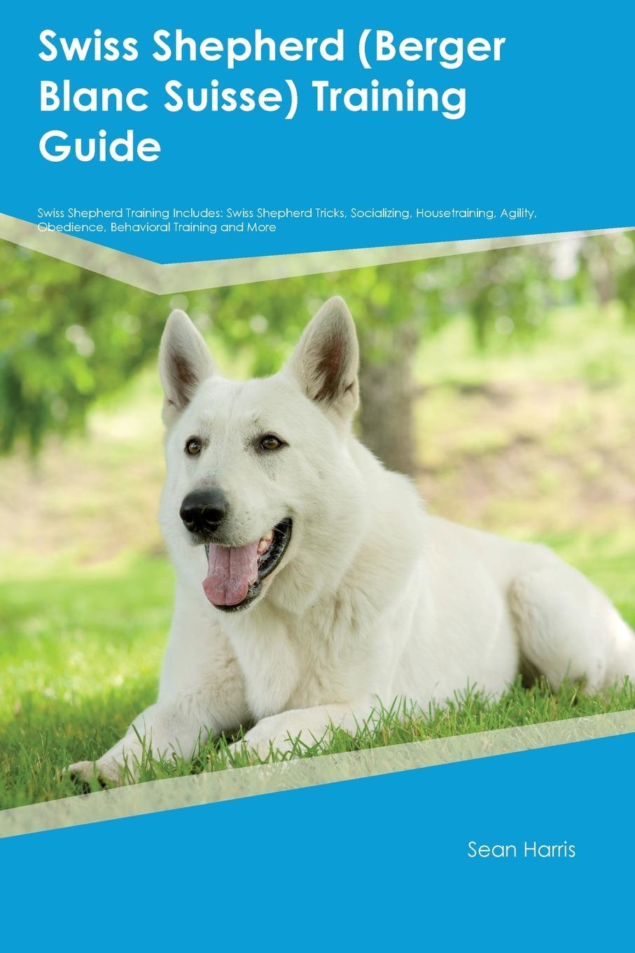 Kniha Swiss Shepherd (Berger Blanc Suisse)  Training Guide  Swiss Shepherd Training Includes 