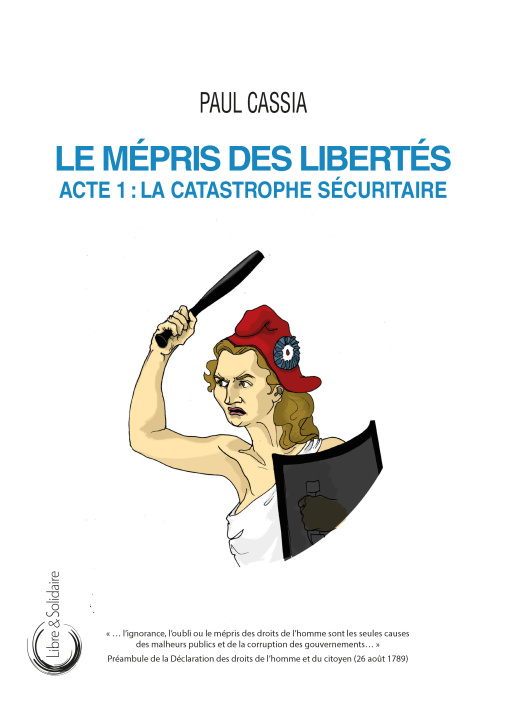 Livre LE MEPRIS DES LIBERTES : ACTE 1 - LA CATASTROPHE SECURITAIRE CASSIA PAUL