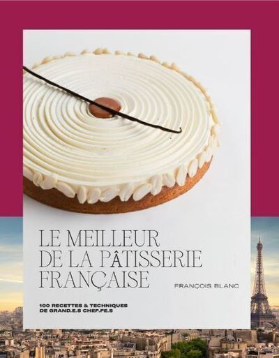 Kniha LE MEILLEUR DE LA PÂTISSERIE FRANÇAISE François Blanc