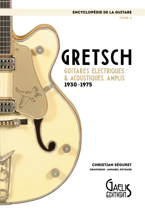 Kniha GRETSCH - GUITARES ELECTRIQUES ET ACOUSTIQUES, AMPLIS - (1930-1975) : L'ENCYCLOPEDIE DE LA GUITARE - SEGURET CHRISTIAN