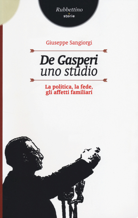 Carte De Gasperi, uno studio. La politica, la fede, gli affetti familiari Giuseppe Sangiorgi