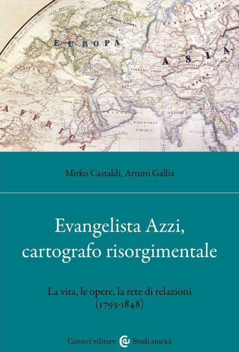 Книга Evangelista Azzi, cartografo risorgimentale. La vita, le opere, la rete di relazioni (1793-1848) Mirko Castaldi