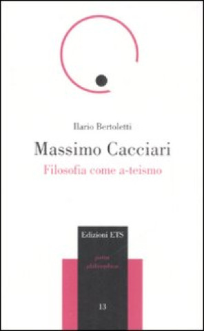 Könyv Massimo Cacciari. Filosofia come a-teismo Ilario Bertoletti