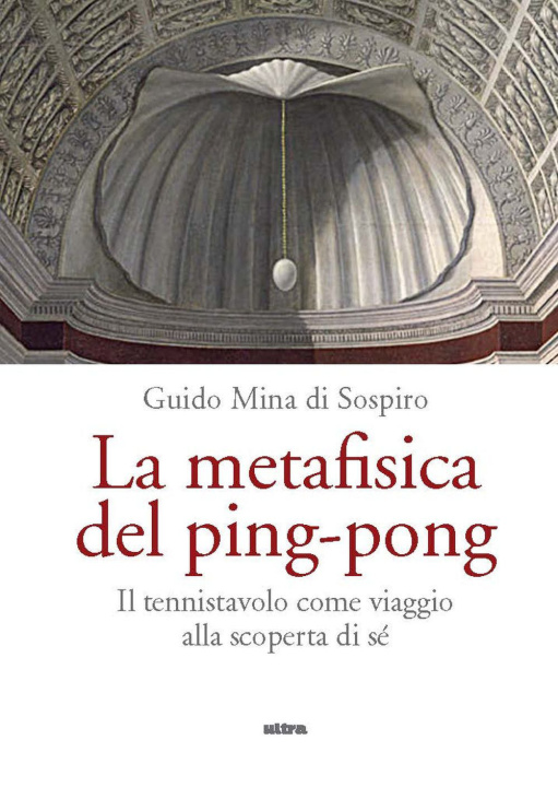 Carte metafisica del ping-pong. Il tennistavolo come viaggio alla scoperta di sé Guido Mina di Sospiro