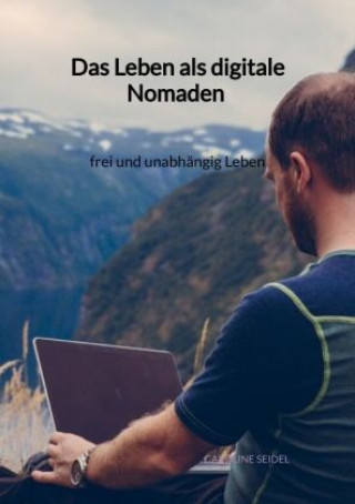 Kniha Das Leben als digitale Nomaden - frei und unabhängig Leben 