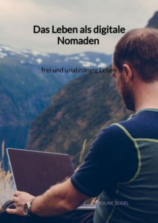 Könyv Das Leben als digitale Nomaden - frei und unabhängig Leben 