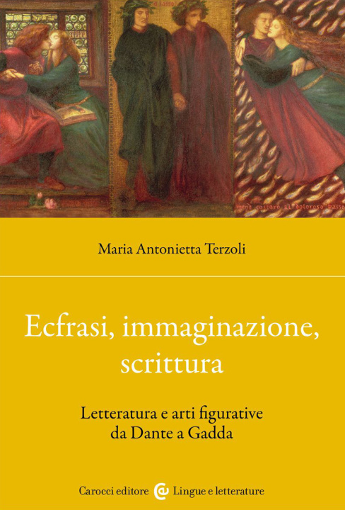 Carte Ecfrasi, immaginazione, scrittura. Letteratura e arti figurative da Dante a Gadda Maria Antonietta Terzoli