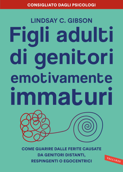 Knjiga Figli adulti di genitori emotivamente immaturi. Come guarire dalle ferite causate da genitori distanti, respingenti o egocentrici Lindsay C. Gibson