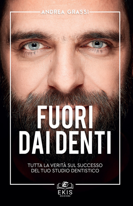 Kniha Fuori dai denti. Tutta la verità sul successo del tuo studio dentistico Andrea Grassi