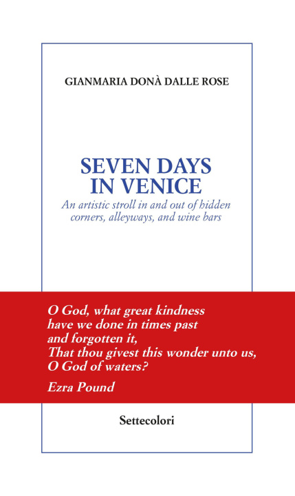 Carte Seven days in Venice. An artistic stroll in and out of hidden corners, alleyways, and wine bars Gianmaria Donà Dalle Rose