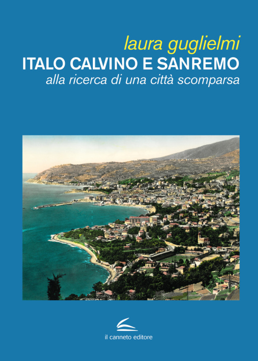 Könyv Italo Calvino e Sanremo. Alla ricerca di una città scomparsa Laura Guglielmi
