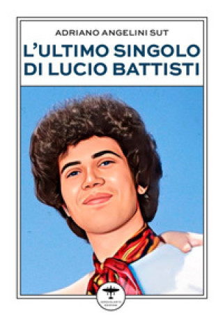 Kniha ultimo singolo di Lucio Battisti Adriano Angelini Sut