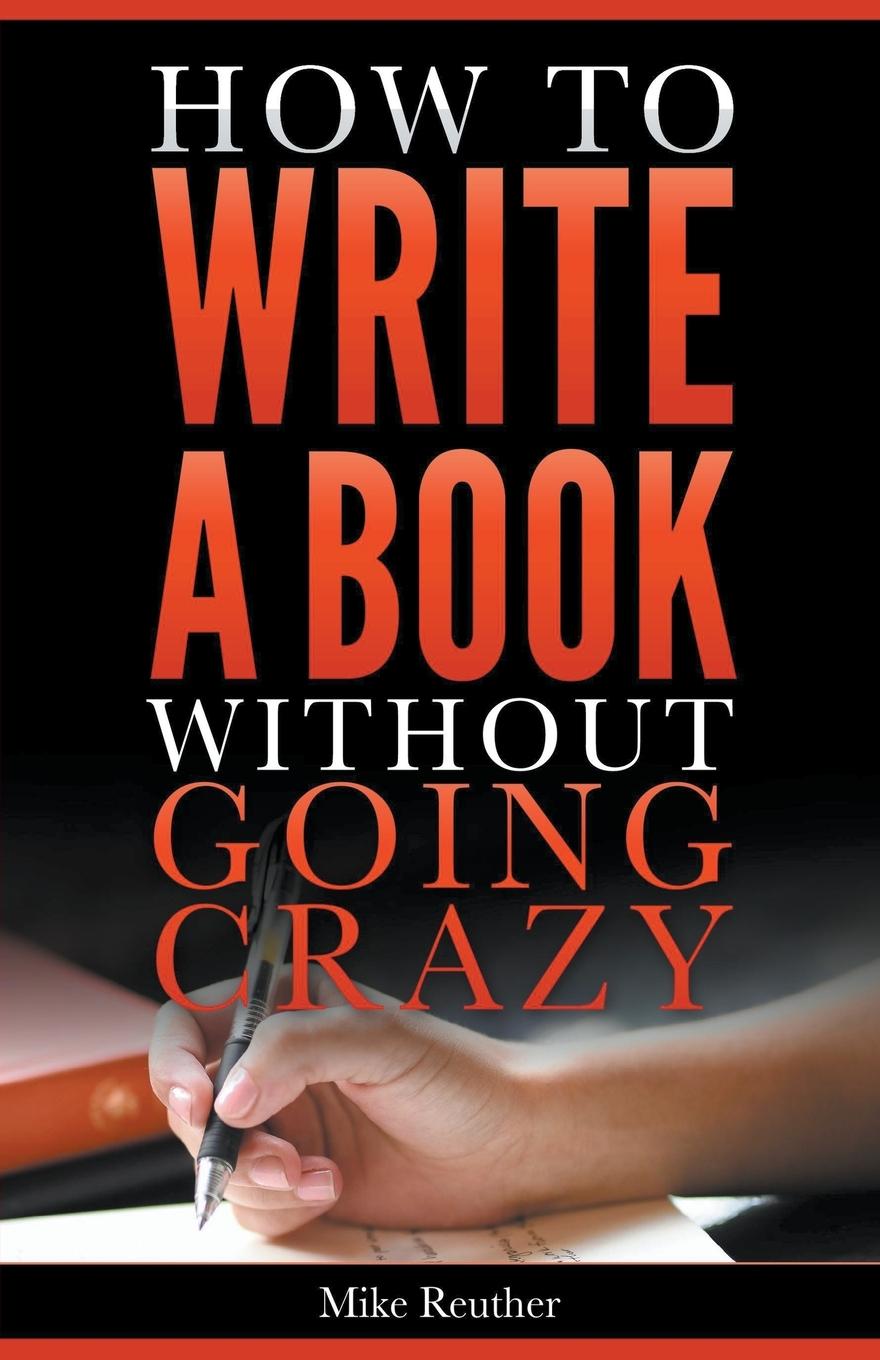 Книга How to Write a Book Without Going Crazy Mike Reuther