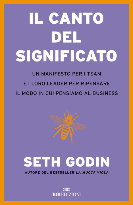 Book canto del significato. Un manifesto per i team e i loro leader per ripensare il modo in cui pensiamo il business Seth Godin