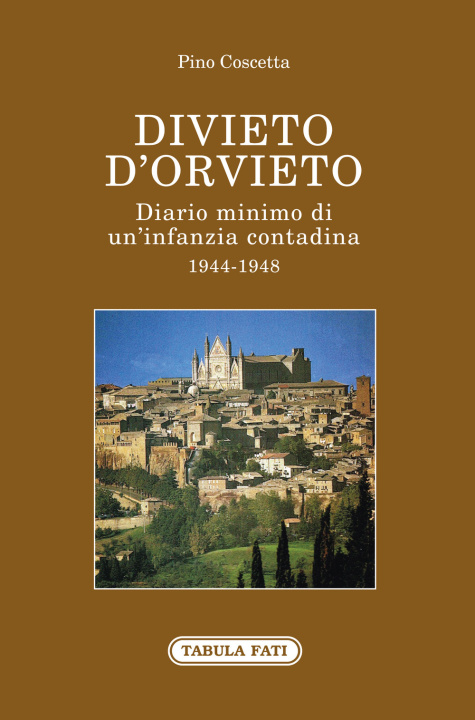 Könyv Divieto d'Orvieto. Diario minimo di un'infanzia contadina. 1944-1948 Pino Coscetta