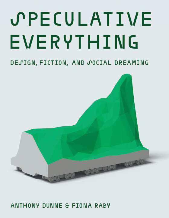 Kniha Speculative Everything: Design, Fiction, and Social Dreaming Fiona Raby