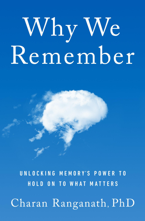 Könyv Why We Remember: What the New Science of Memory Reveals about the Hidden Force That Shapes Our Lives and How We Can Remember What Matte 