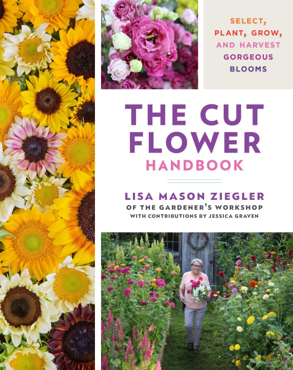 Carte The Cut Flower Handbook: Select, Plant, Grow, and Harvest Gorgeous Blooms 