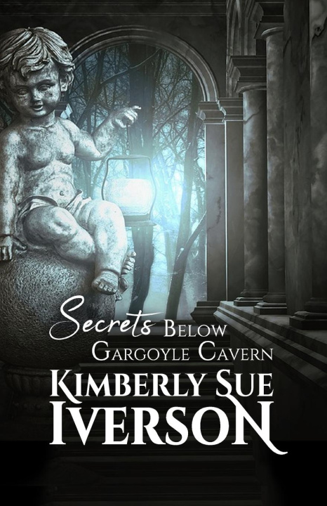 Knjiga Secrets Below Gargoyle Cavern Kimberly Sue Iverson