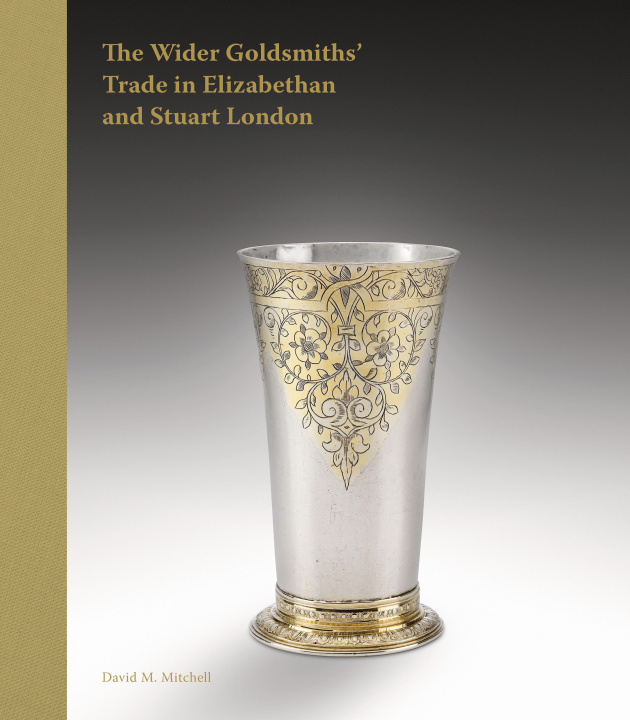 Kniha The Wider Goldsmiths' Trade in Elizabethan and Stuart London David M.  Mitchell