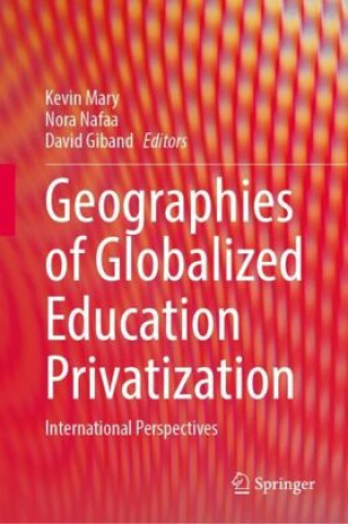Kniha Geographies of Globalized Education Privatization Kevin Mary