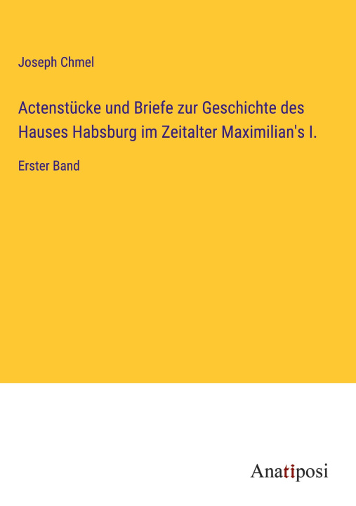 Carte Actenstücke und Briefe zur Geschichte des Hauses Habsburg im Zeitalter Maximilian's I. 