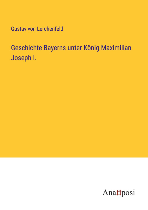 Knjiga Geschichte Bayerns unter König Maximilian Joseph I. Gustav von Lerchenfeld