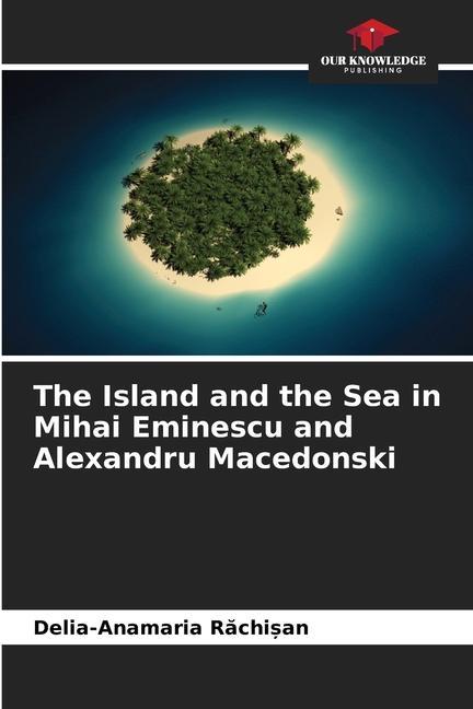 Carte The Island and the Sea in Mihai Eminescu and Alexandru Macedonski 