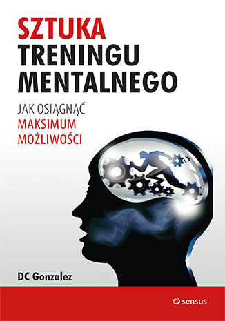 Kniha Sztuka treningu mentalnego Jak osiągnąć maksimum możliwości Gonzalez DC