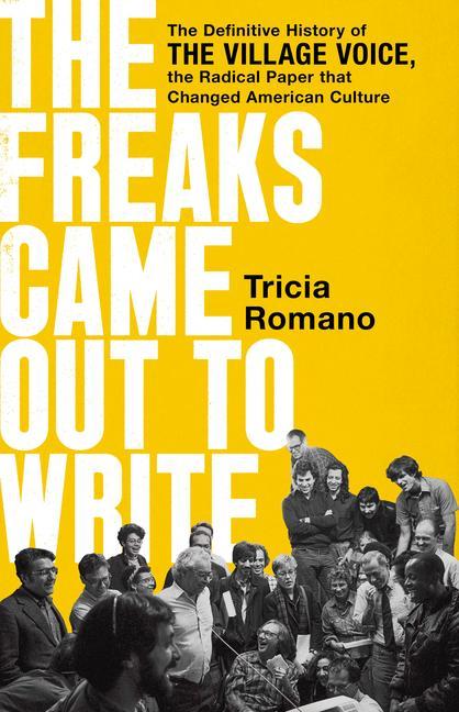 Könyv The Freaks Came Out to Write: The Definitive History of the Village Voice, the Radical Paper That Changed American Culture 