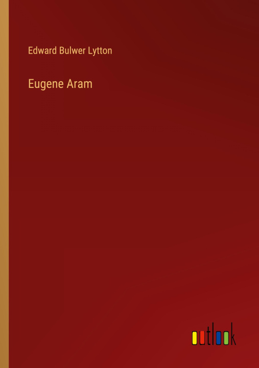 Knjiga Eugene Aram Edward Bulwer Lytton