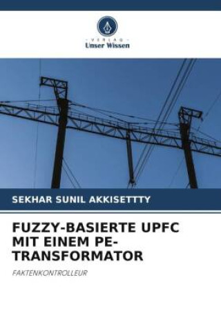 Книга FUZZY-BASIERTE UPFC MIT EINEM PE-TRANSFORMATOR SEKHAR SUNIL AKKISETTTY
