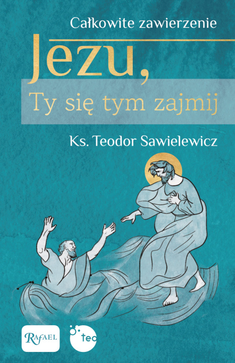 Könyv Całkowite zawierzenie, Jezu Ty się tym zajmij Sawielewicz Teodor