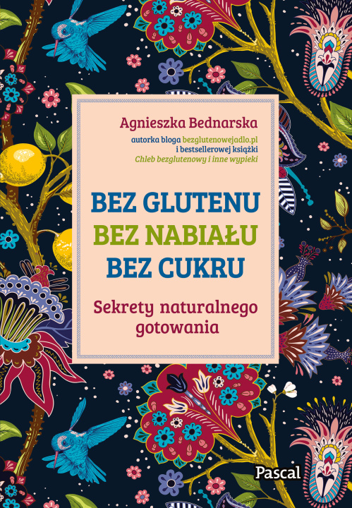 Book Bez glutenu, bez nabiału, bez cukru. Sekrety naturalnego gotowania Bednarska Agnieszka