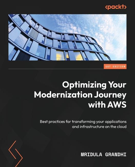 Knjiga Optimizing Your Modernization Journey with AWS: Best practices for transforming your applications and infrastructure on the cloud Mridula Grandhi