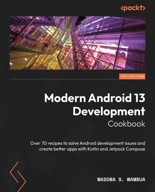 Carte Modern Android 13 Development Cookbook: Over 70 recipes to solve Android development issues and create better apps with Kotlin and Jetpack Compose 